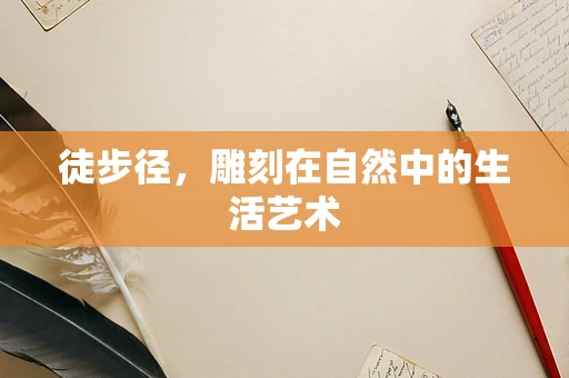 徒步径，雕刻在自然中的生活艺术