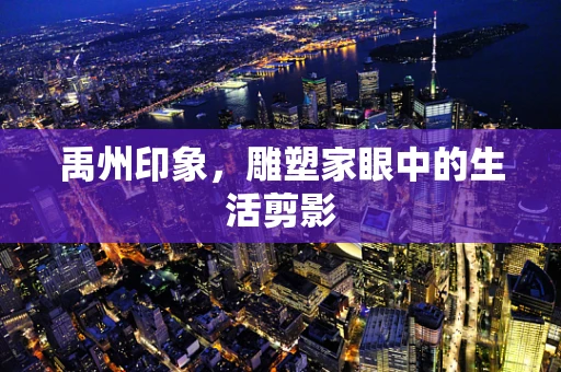 禹州印象，雕塑家眼中的生活剪影