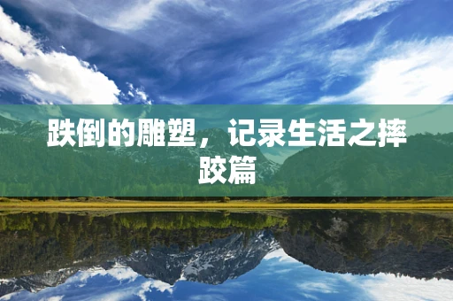 跌倒的雕塑，记录生活之摔跤篇