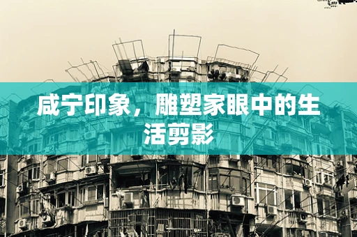 咸宁印象，雕塑家眼中的生活剪影