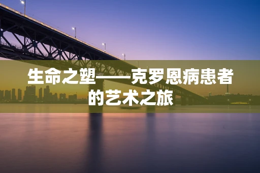 生命之塑——克罗恩病患者的艺术之旅