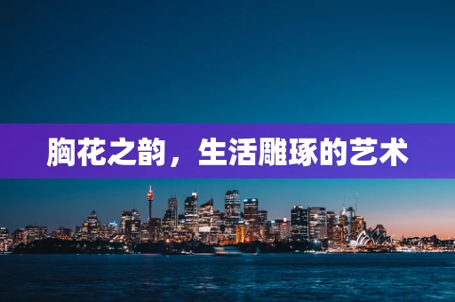 胸花之韵，生活雕琢的艺术