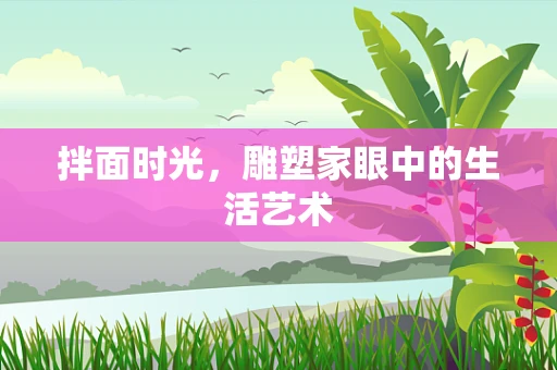 拌面时光，雕塑家眼中的生活艺术