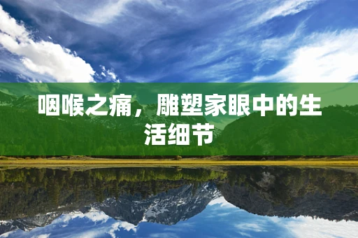 咽喉之痛，雕塑家眼中的生活细节