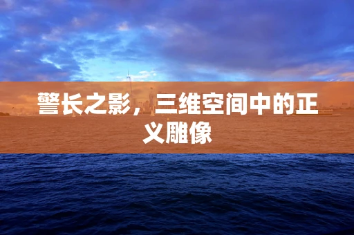 警长之影，三维空间中的正义雕像