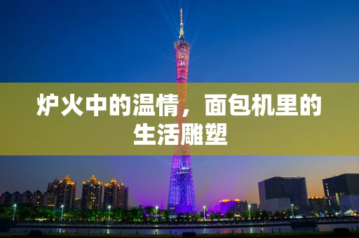 炉火中的温情，面包机里的生活雕塑