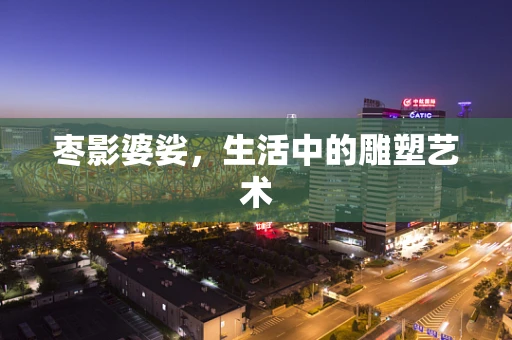 枣影婆娑，生活中的雕塑艺术