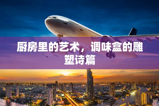 厨房里的艺术，调味盒的雕塑诗篇