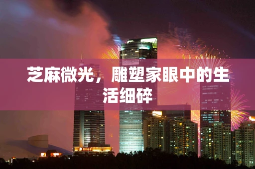 芝麻微光，雕塑家眼中的生活细碎
