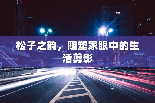 松子之韵，雕塑家眼中的生活剪影