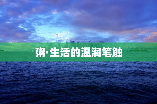 粥·生活的温润笔触