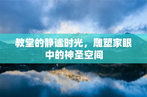 教堂的静谧时光，雕塑家眼中的神圣空间