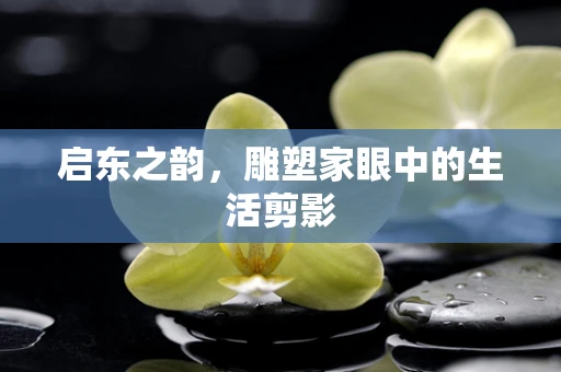 启东之韵，雕塑家眼中的生活剪影