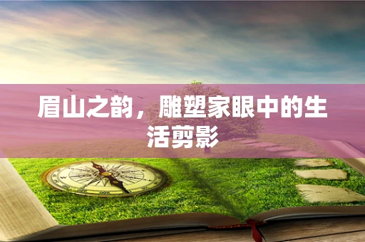 眉山之韵，雕塑家眼中的生活剪影
