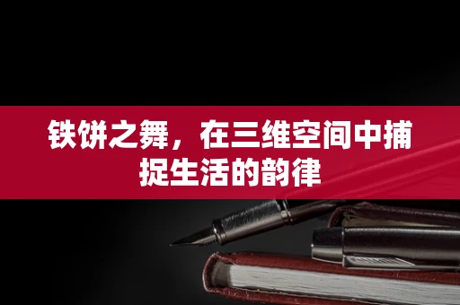 铁饼之舞，在三维空间中捕捉生活的韵律