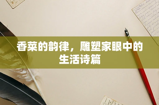 香菜的韵律，雕塑家眼中的生活诗篇