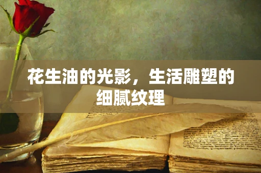 花生油的光影，生活雕塑的细腻纹理