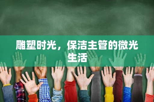 雕塑时光，保洁主管的微光生活