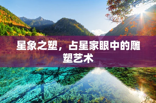 星象之塑，占星家眼中的雕塑艺术