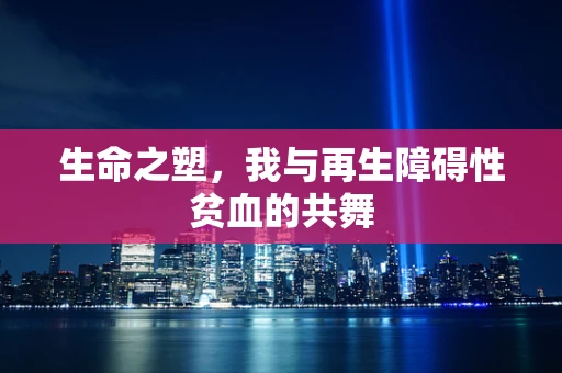 生命之塑，我与再生障碍性贫血的共舞