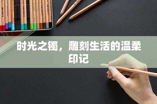 时光之镯，雕刻生活的温柔印记