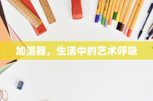 加湿器，生活中的艺术呼吸