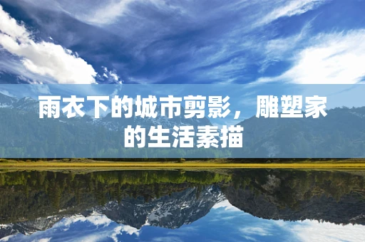 雨衣下的城市剪影，雕塑家的生活素描