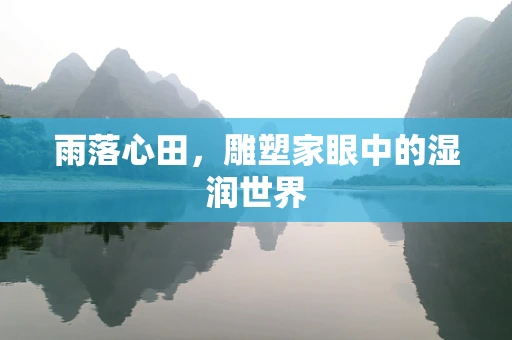 雨落心田，雕塑家眼中的湿润世界