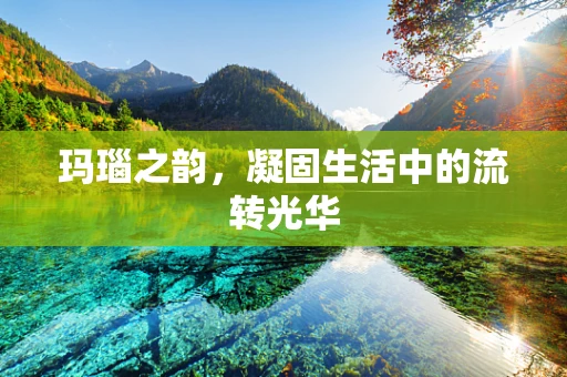 玛瑙之韵，凝固生活中的流转光华