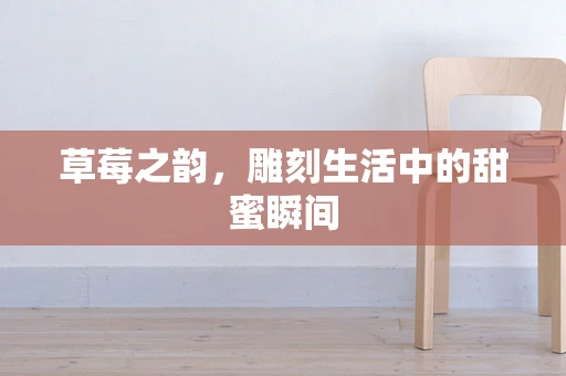 草莓之韵，雕刻生活中的甜蜜瞬间