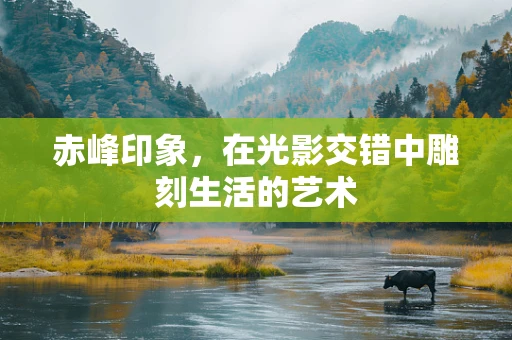 赤峰印象，在光影交错中雕刻生活的艺术