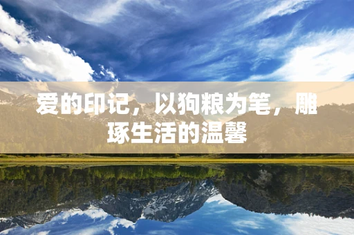 爱的印记，以狗粮为笔，雕琢生活的温馨