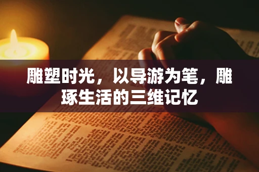 雕塑时光，以导游为笔，雕琢生活的三维记忆