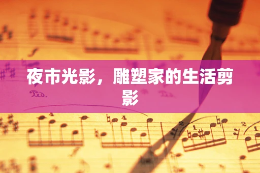 夜市光影，雕塑家的生活剪影
