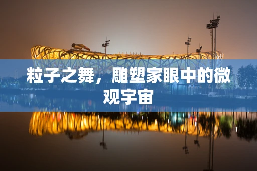 粒子之舞，雕塑家眼中的微观宇宙