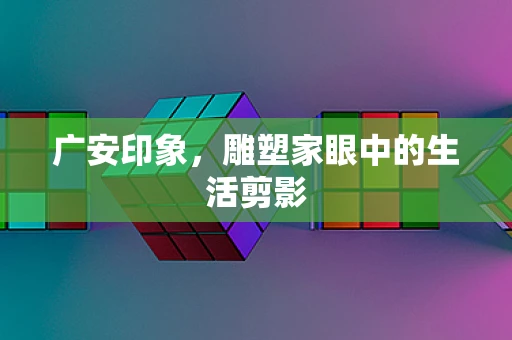 广安印象，雕塑家眼中的生活剪影