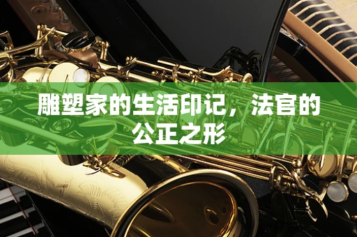 雕塑家的生活印记，法官的公正之形