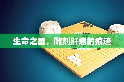 生命之重，雕刻肝癌的痕迹
