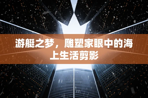 游艇之梦，雕塑家眼中的海上生活剪影