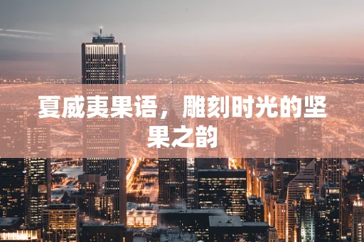 夏威夷果语，雕刻时光的坚果之韵