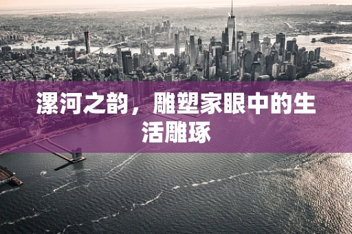 漯河之韵，雕塑家眼中的生活雕琢