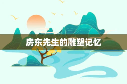 房东先生的雕塑记忆