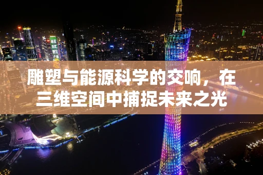 雕塑与能源科学的交响，在三维空间中捕捉未来之光