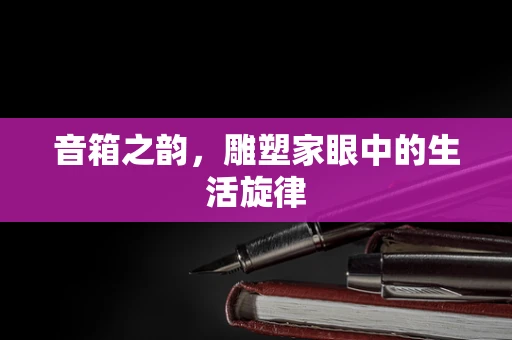 音箱之韵，雕塑家眼中的生活旋律