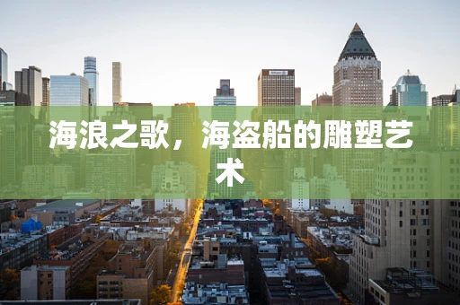 海浪之歌，海盗船的雕塑艺术