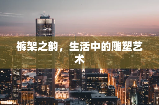 裤架之韵，生活中的雕塑艺术