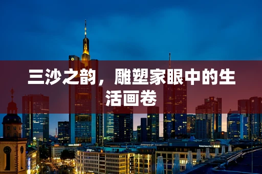 三沙之韵，雕塑家眼中的生活画卷