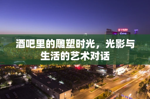 酒吧里的雕塑时光，光影与生活的艺术对话