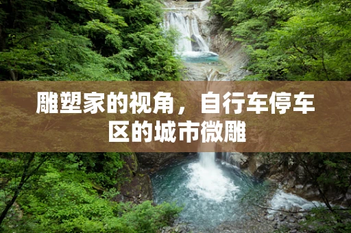 雕塑家的视角，自行车停车区的城市微雕