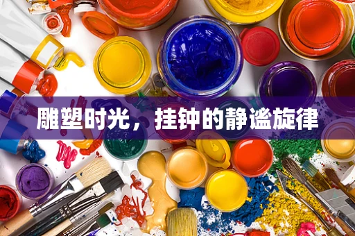 雕塑时光，挂钟的静谧旋律
